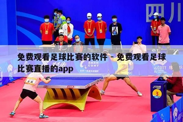 (免费可以看足球比赛的app)免费观看足球比赛的app，让您尽情畅享体育精彩比赛！