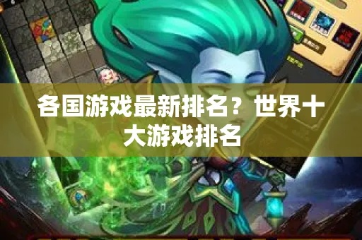 (世界顶尖游戏)探寻全球热门游戏排行榜:揭晓世界上十大顶级游戏 (世界顶尖游戏)探寻全球热门游戏排行榜:揭晓世界上十大顶级游戏